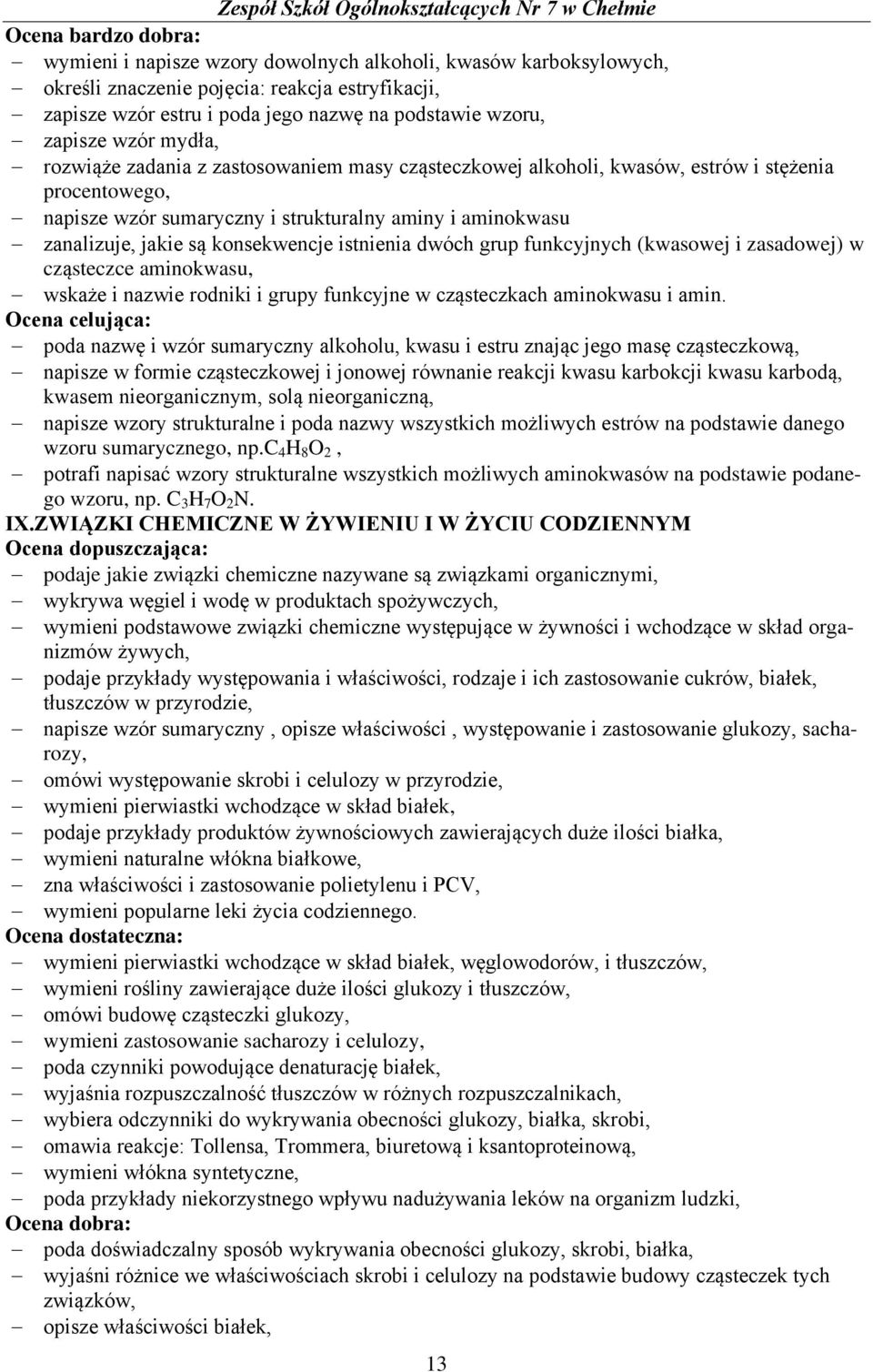 istnienia dwóch grup funkcyjnych (kwasowej i zasadowej) w cząsteczce aminokwasu, wskaże i nazwie rodniki i grupy funkcyjne w cząsteczkach aminokwasu i amin.