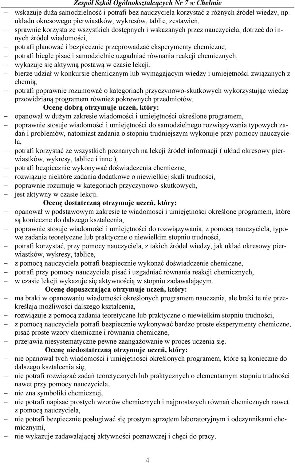 bezpiecznie przeprowadzać eksperymenty chemiczne, potrafi biegle pisać i samodzielnie uzgadniać równania reakcji chemicznych, wykazuje się aktywną postawą w czasie lekcji, bierze udział w konkursie