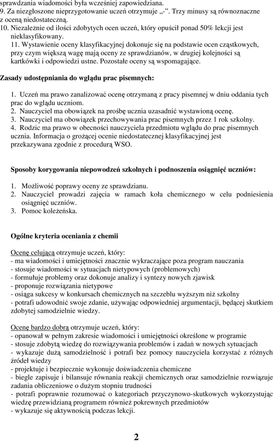 Wystawienie oceny klasyfikacyjnej dokonuje się na podstawie ocen cząstkowych, przy czym większą wagę mają oceny ze sprawdzianów, w drugiej kolejności są kartkówki i odpowiedzi ustne.