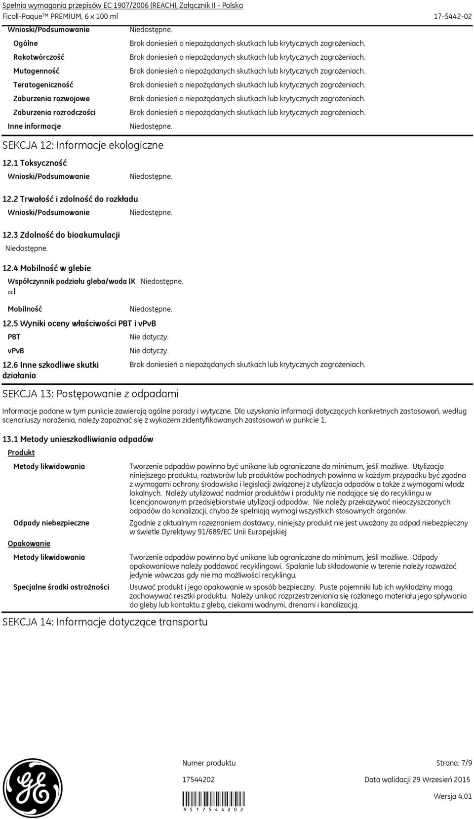 4 Mobilność w glebie Współczynnik podziału gleba/woda (K OC) Mobilność PBT vpvb 12.6 Inne szkodliwe skutki działania 12.