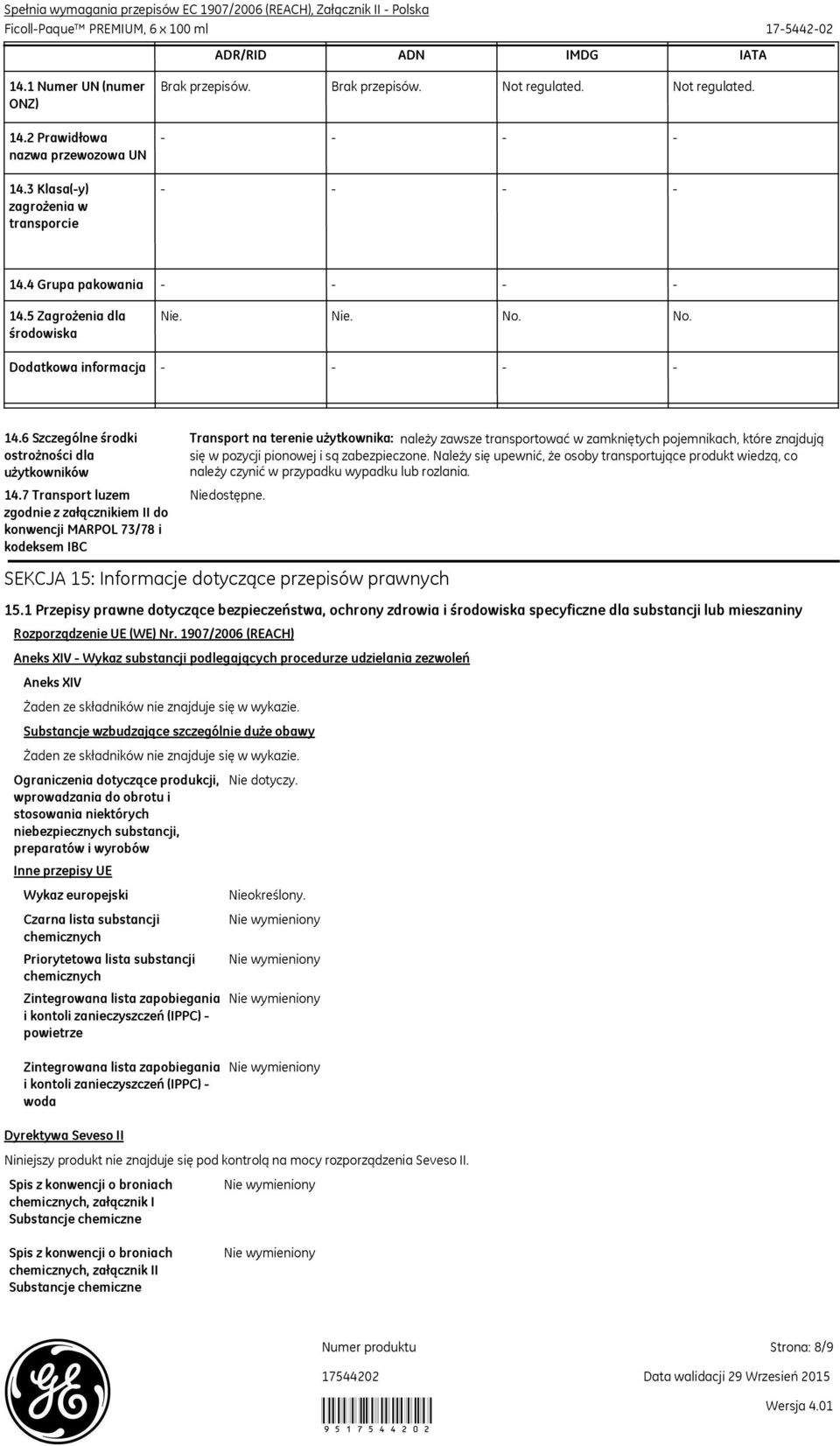 7 Transport luzem zgodnie z załącznikiem II do konwencji MARPOL 73/78 i kodeksem IBC Inne przepisy UE Wykaz europejski Transport na terenie użytkownika: należy zawsze transportować w zamkniętych