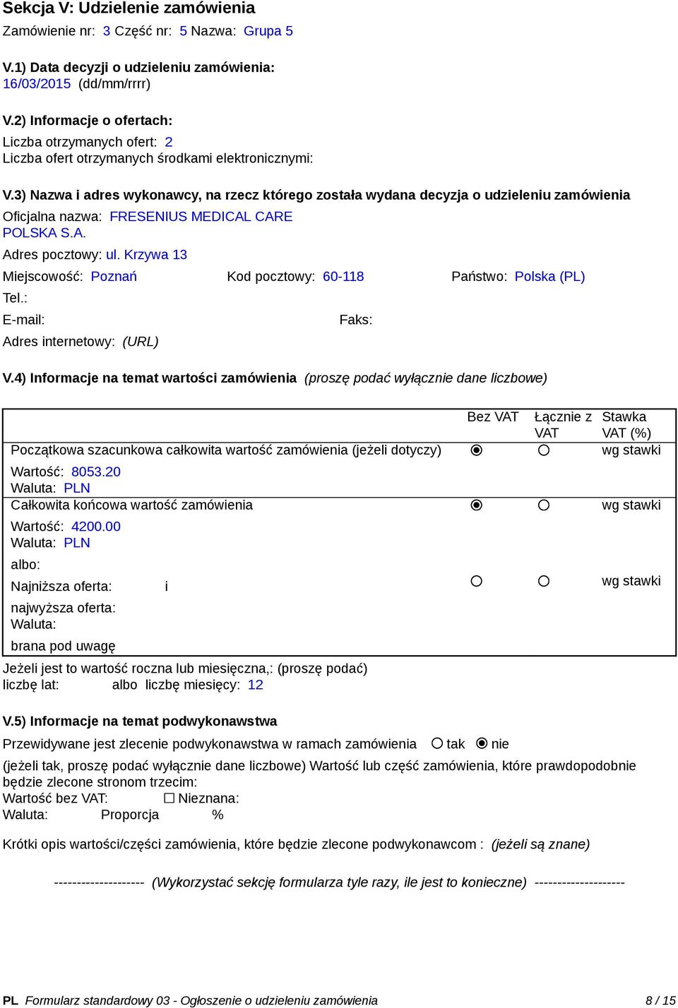 3) Nazwa i adres wykonawcy, na rzecz którego została wydana decyzja o udzieleniu zamówienia Oficjalna nazwa: FRESENIUS MEDICAL CARE POLSKA S.A. Adres pocztowy: ul.