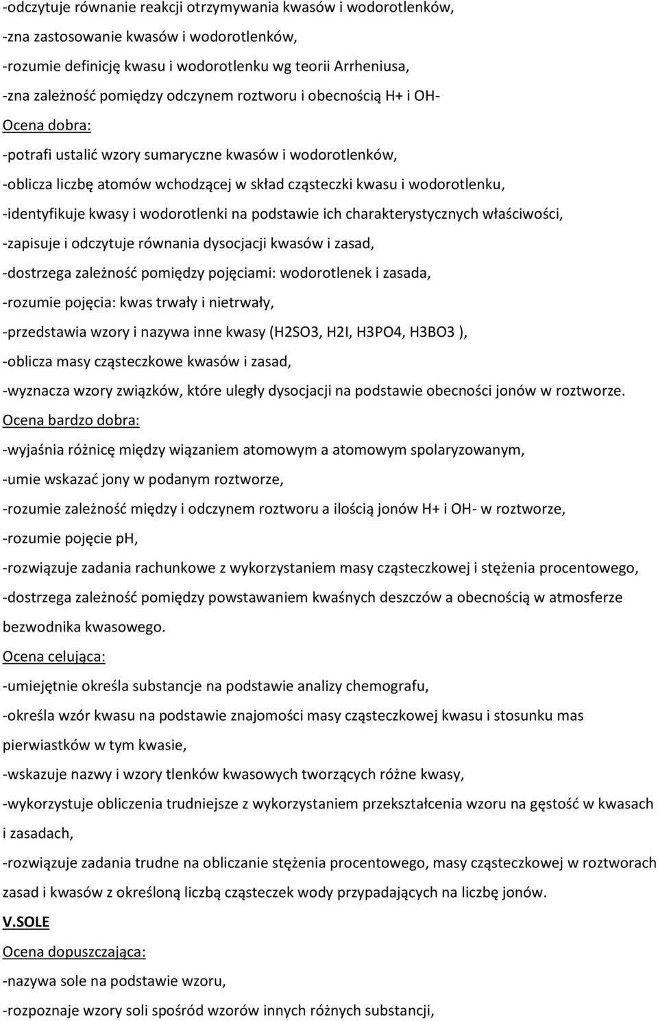 kwasy i wodorotlenki na podstawie ich charakterystycznych właściwości, -zapisuje i odczytuje równania dysocjacji kwasów i zasad, -dostrzega zależność pomiędzy pojęciami: wodorotlenek i zasada,