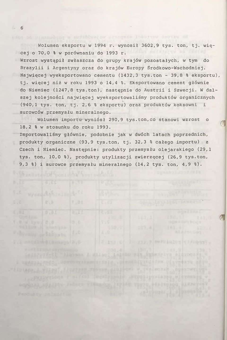 więcej niż w roku 1993 o 14,4 %. Eksportowano cement głównie do Niemiec (1247,8 tys.ton), następnie do Austrii i Szwecji.