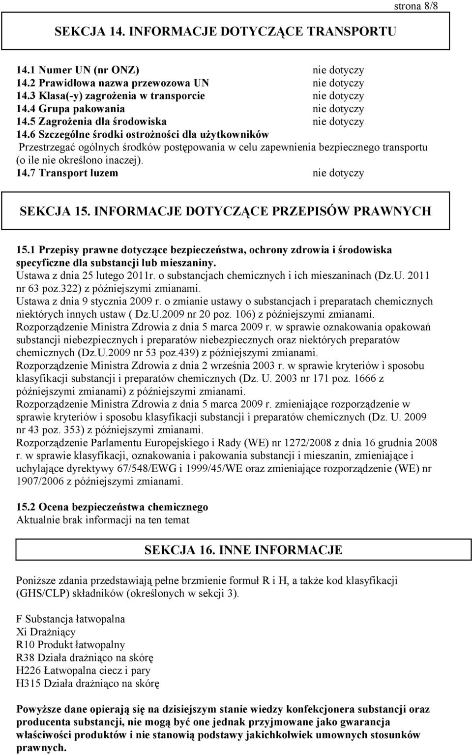 6 Szczególne środki ostrożności dla użytkowników Przestrzegać ogólnych środków postępowania w celu zapewnienia bezpiecznego transportu (o ile nie określono inaczej). 14.