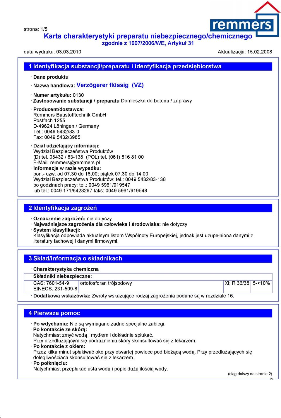 : 0049 5432/83-0 Fax: 0049 5432/3985 Dział udzielający informacji: Wydział Bezpieczeństwa Produktów (D) tel. 05432 / 83-138 (POL) tel. (061) 816 81 00 E-Mail: remmers@remmers.