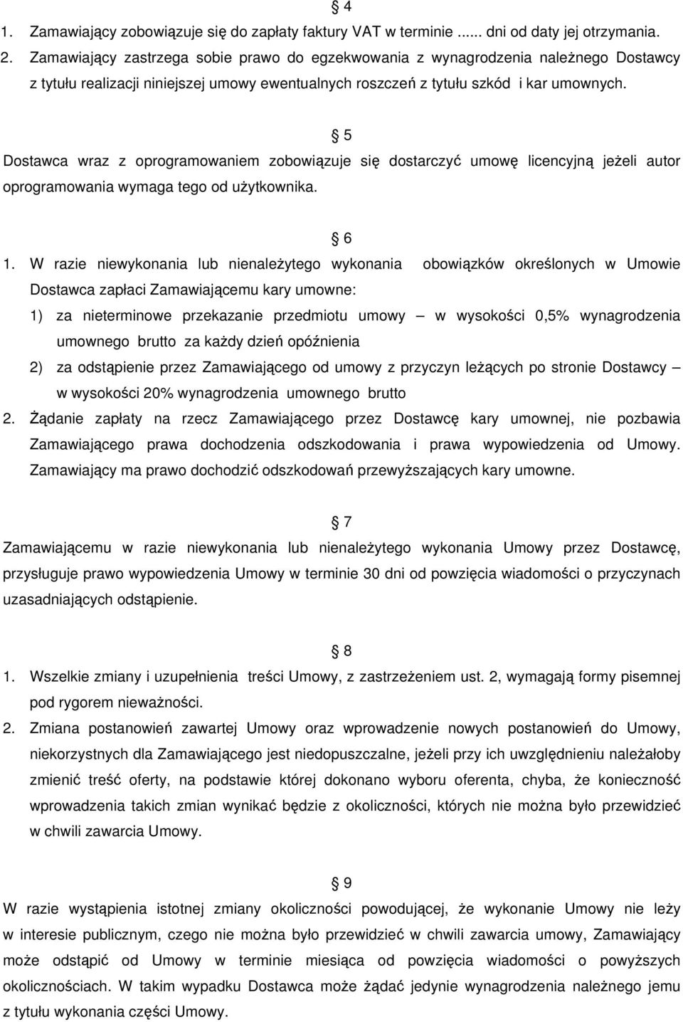 5 Dostawca wraz z oprogramowaniem zobowiązuje się dostarczyć umowę licencyjną jeżeli autor oprogramowania wymaga tego od użytkownika. 6 1.