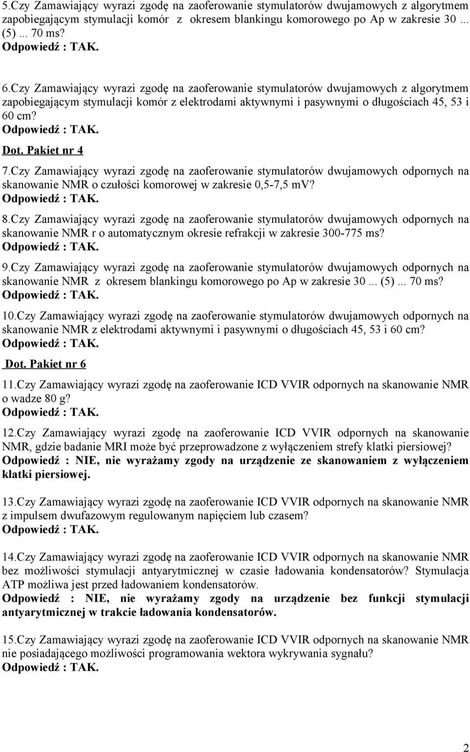 Czy Zamawiający wyrazi zgodę na zaoferowanie stymulatorów dwujamowych odpornych na skanowanie NMR o czułości komorowej w zakresie 0,5-7,5 mv? 8.