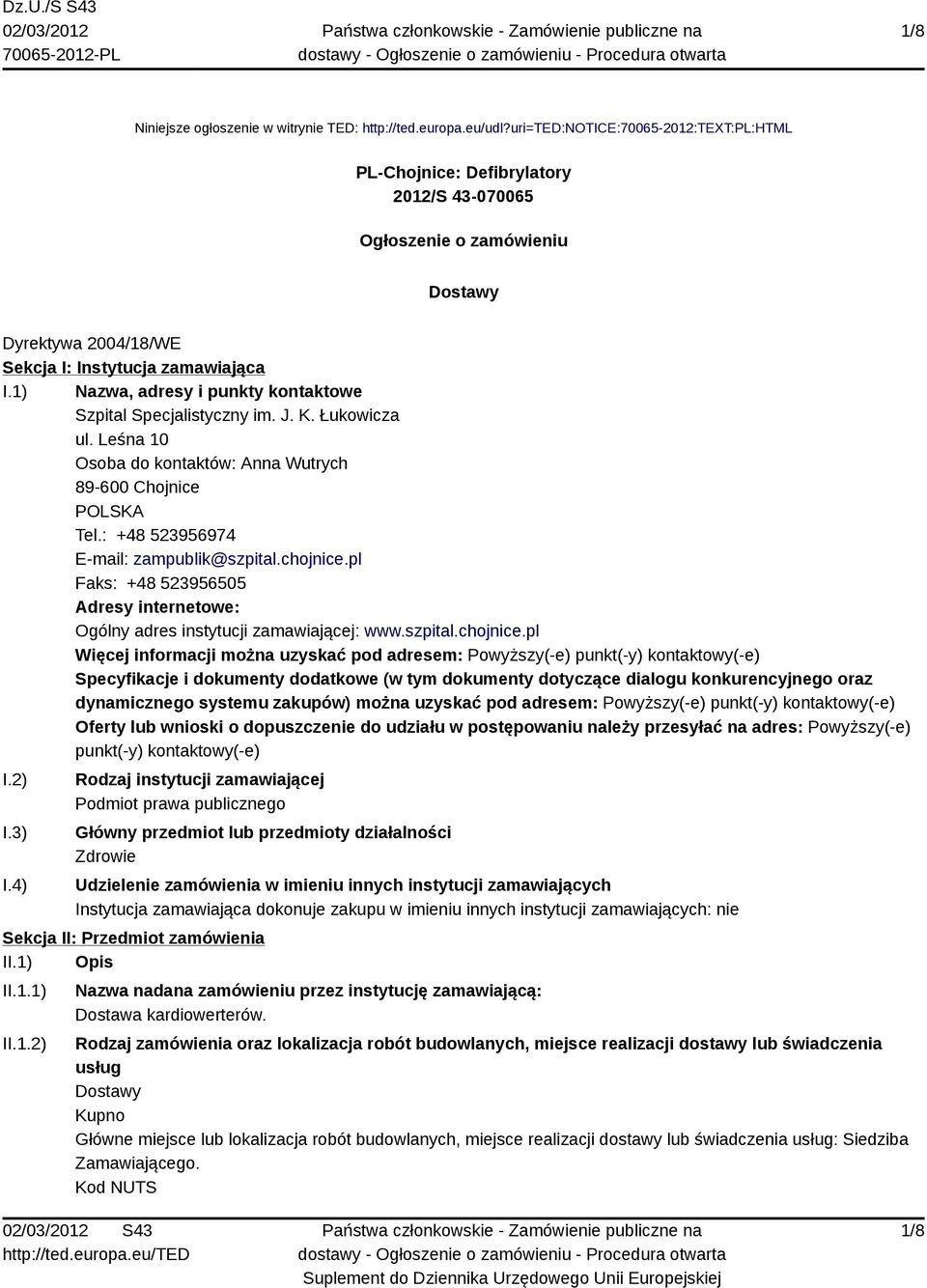 1) Nazwa, adresy i punkty kontaktowe Szpital Specjalistyczny im. J. K. Łukowicza ul. Leśna 10 Osoba do kontaktów: Anna Wutrych 89-600 Chojnice POLSKA Tel.: +48 523956974 E-mail: zampublik@szpital.