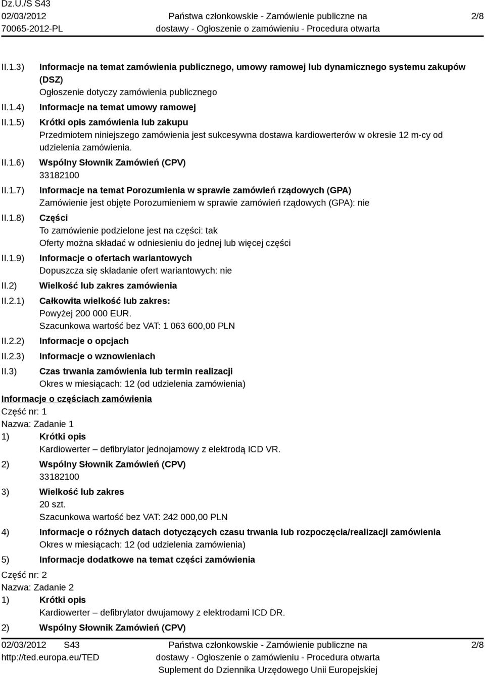 3) Informacje na temat zamówienia publicznego, umowy ramowej lub dynamicznego systemu zakupów (DSZ) Ogłoszenie dotyczy zamówienia publicznego Informacje na temat umowy ramowej Krótki opis zamówienia