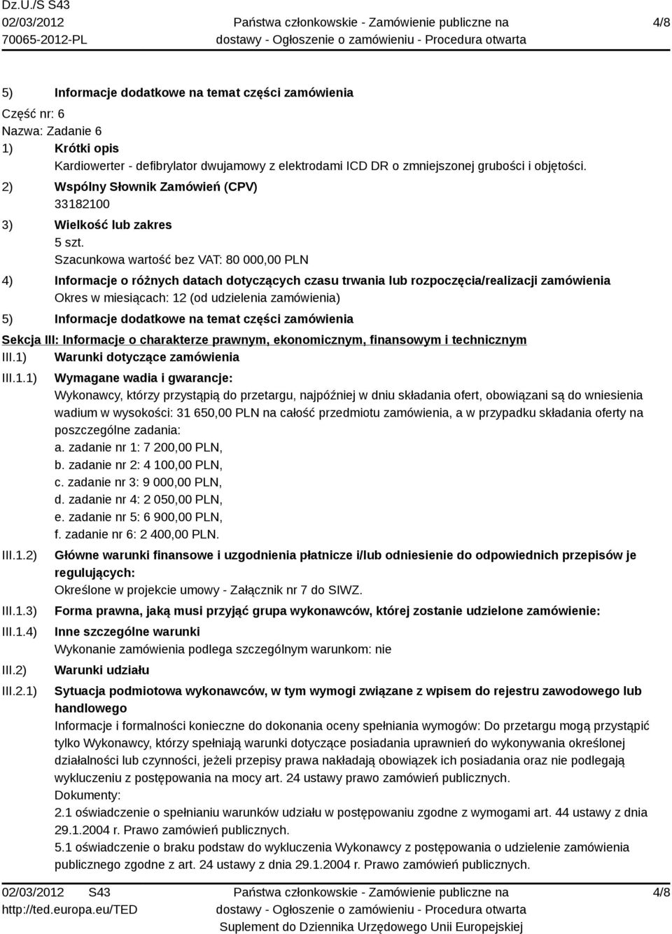 2) III.2.1) Wymagane wadia i gwarancje: Wykonawcy, którzy przystąpią do przetargu, najpóźniej w dniu składania ofert, obowiązani są do wniesienia wadium w wysokości: 31 650,00 PLN na całość