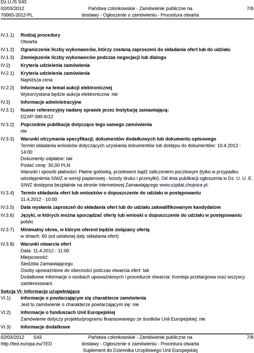 IV.3.1) IV.3.2) IV.3.3) IV.3.4) IV.3.5) IV.3.6) IV.3.7) IV.3.8) Rodzaj procedury Otwarta Ograniczenie liczby wykonawców, którzy zostaną zaproszeni do składania ofert lub do udziału Zmniejszenie