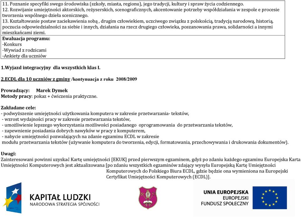 Kształtowanie postaw zaciekawienia sobą, drugim człowiekiem, uczciwego związku z polskością, tradycją narodową, historią, poczucia odpowiedzialności za siebie i innych, działania na rzecz drugiego