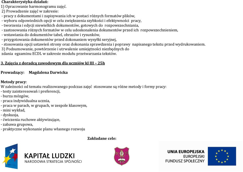 i edycji niewielkich dokumentów, gotowych do rozpowszechniania, - zastosowania różnych formatów w celu udoskonalenia dokumentów przed ich rozpowszechnieniem, - wstawiania do dokumentów tabel, obrazów