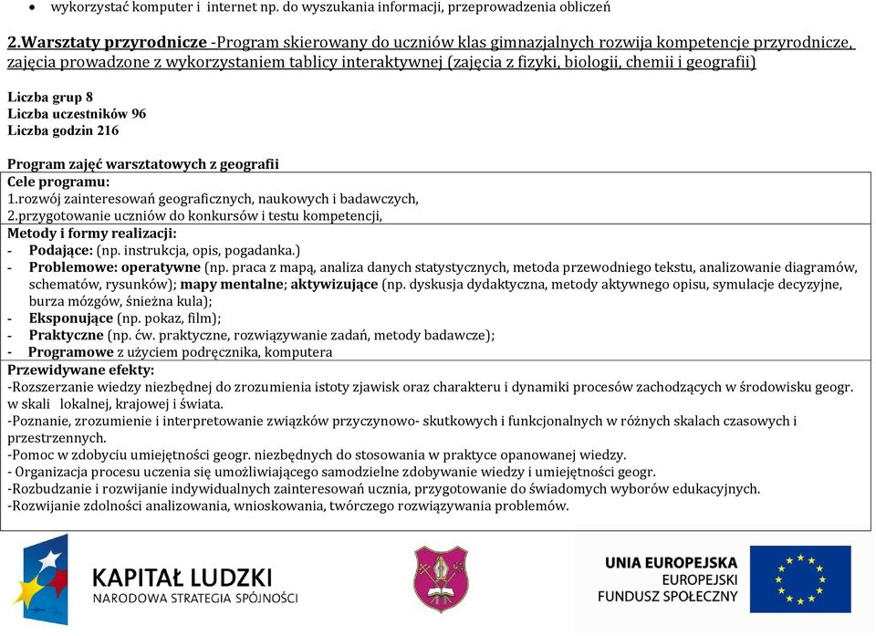 chemii i geografii) Liczba grup 8 Liczba uczestników 96 Liczba godzin 216 Program zajęć warsztatowych z geografii Cele programu: 1.rozwój zainteresowań geograficznych, naukowych i badawczych, 2.