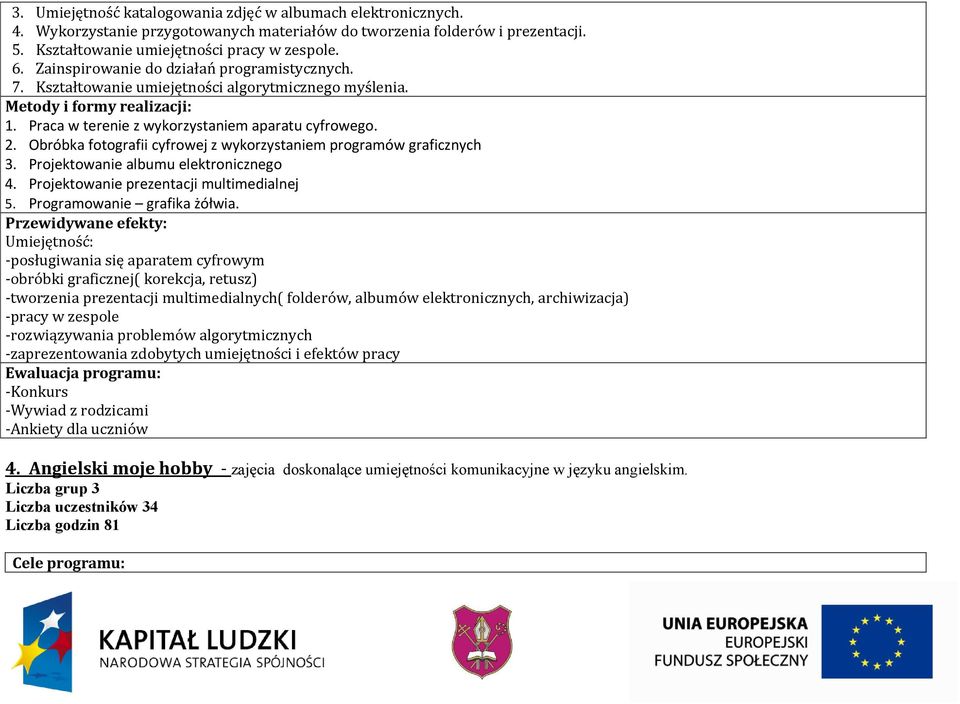 Obróbka fotografii cyfrowej z wykorzystaniem programów graficznych 3. Projektowanie albumu elektronicznego 4. Projektowanie prezentacji multimedialnej 5. Programowanie grafika żółwia.