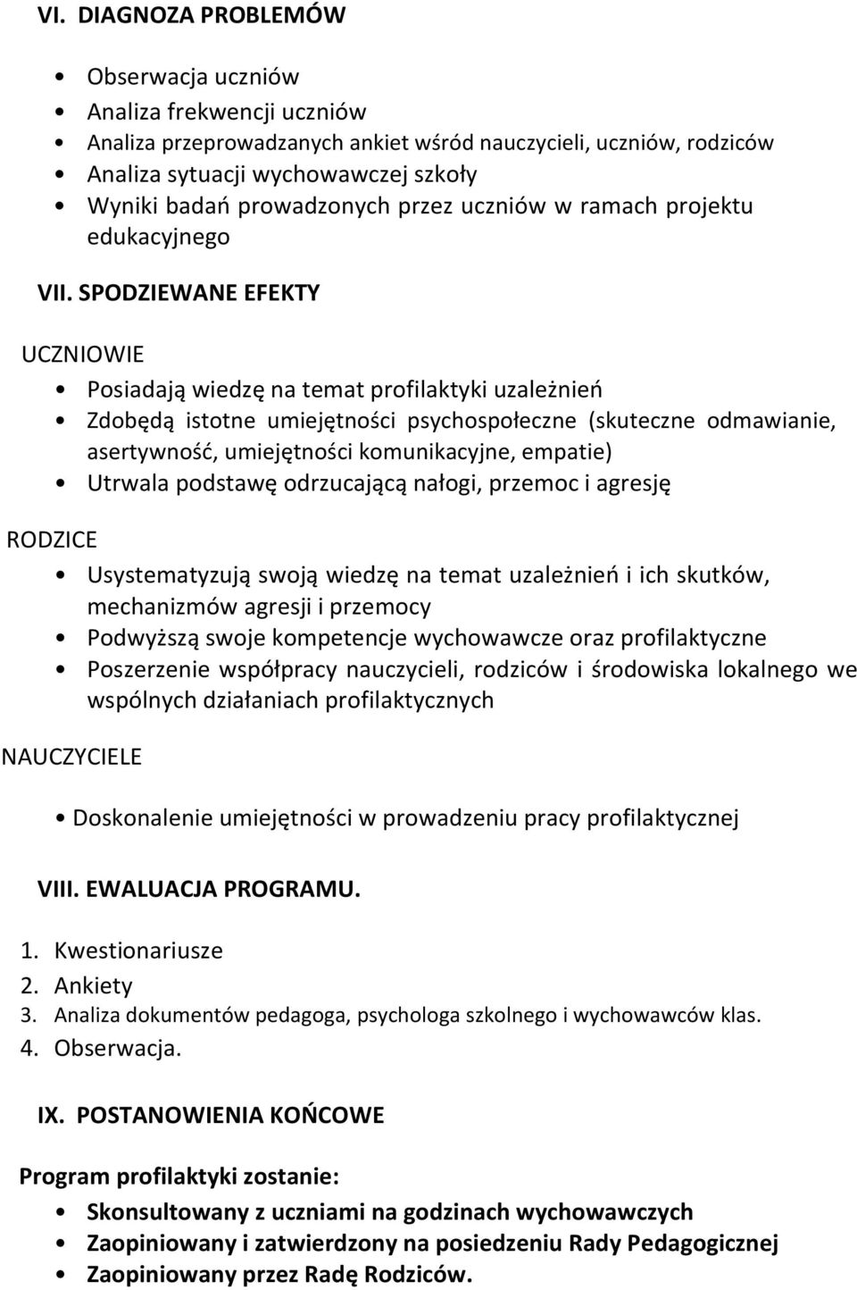 SPODZIEWANE EFEKTY UCZNIOWIE Posiadają wiedzę na temat profilaktyki uzależnień Zdobędą istotne umiejętności psychospołeczne (skuteczne odmawianie, asertywność, umiejętności komunikacyjne, empatie)