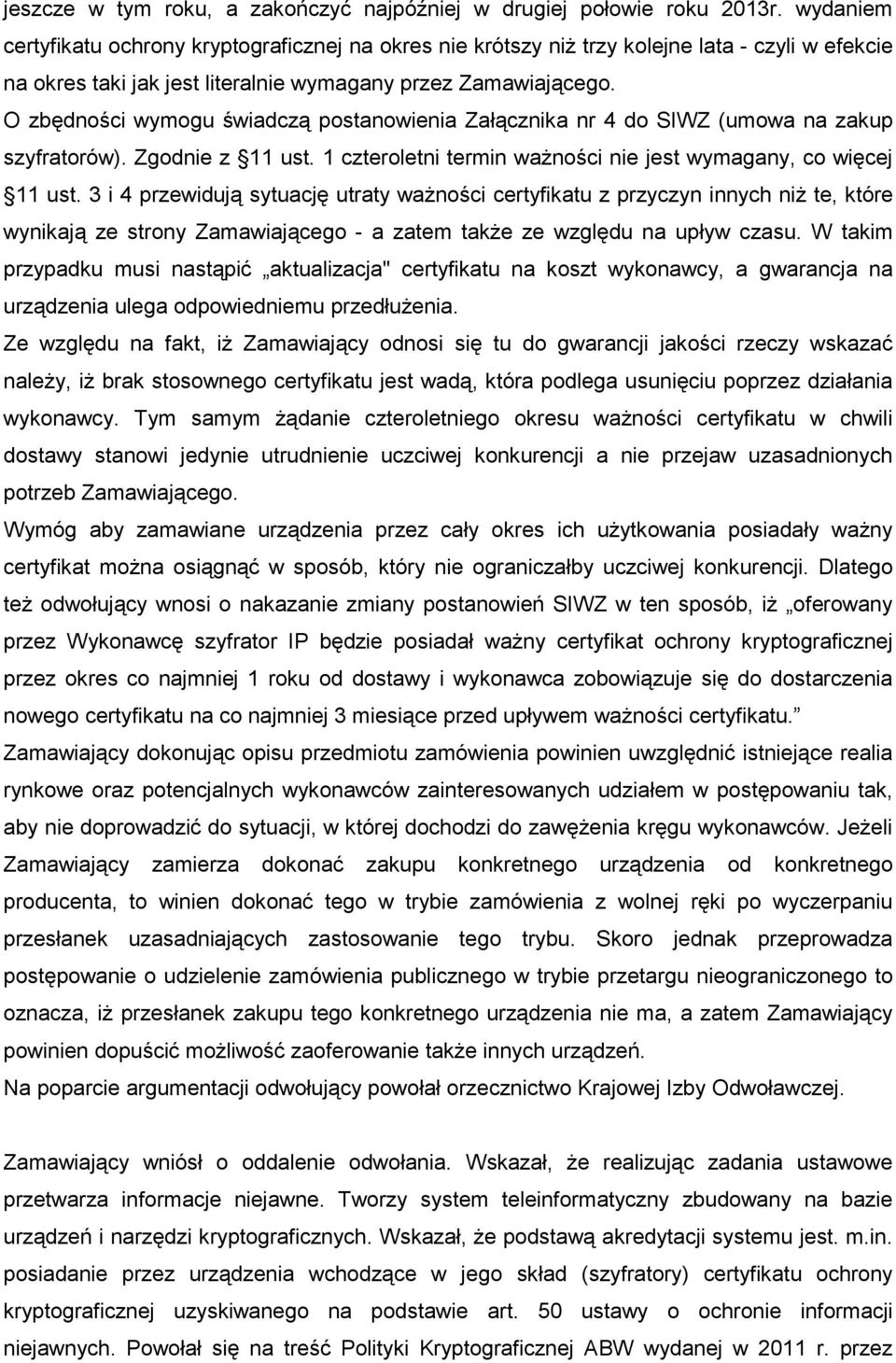 O zbędności wymogu świadczą postanowienia Załącznika nr 4 do SIWZ (umowa na zakup szyfratorów). Zgodnie z 11 ust. 1 czteroletni termin waŝności nie jest wymagany, co więcej 11 ust.