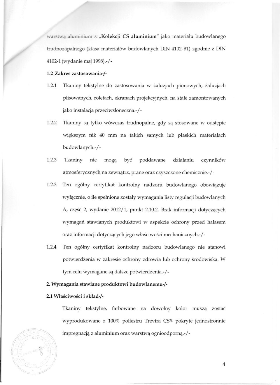 -1-1.2.2 Tkaniny sa tylko wówczas trudnopalne, gdy sa stosowane w odstepie wiekszym niz 40 mm na takich samych lub plaskich materialach budowlanych -I - 1.2.3 Tkaniny nie moga byc poddawane dzialaniu czynników atmosferycznych na zewnatrz, prane oraz czyszczone chemicznie.