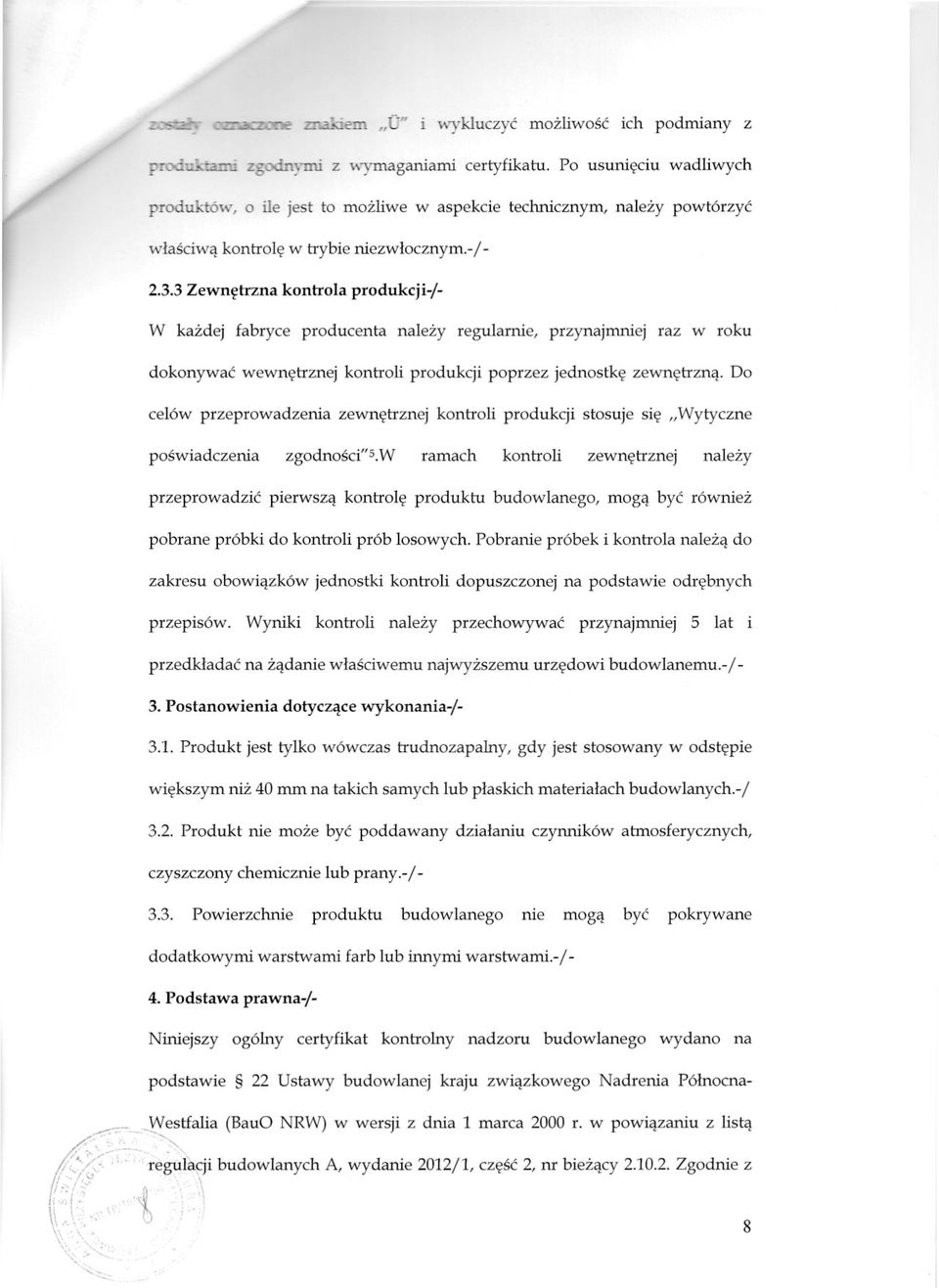 3Zewnetrzna kontrola produkcji-/- W kazdej fabryce producenta nalezy regularnie, przynajmniej raz w roku dokonywac wewnetrznej kontroli produkcji poprzez jednostke zewnetrzna.