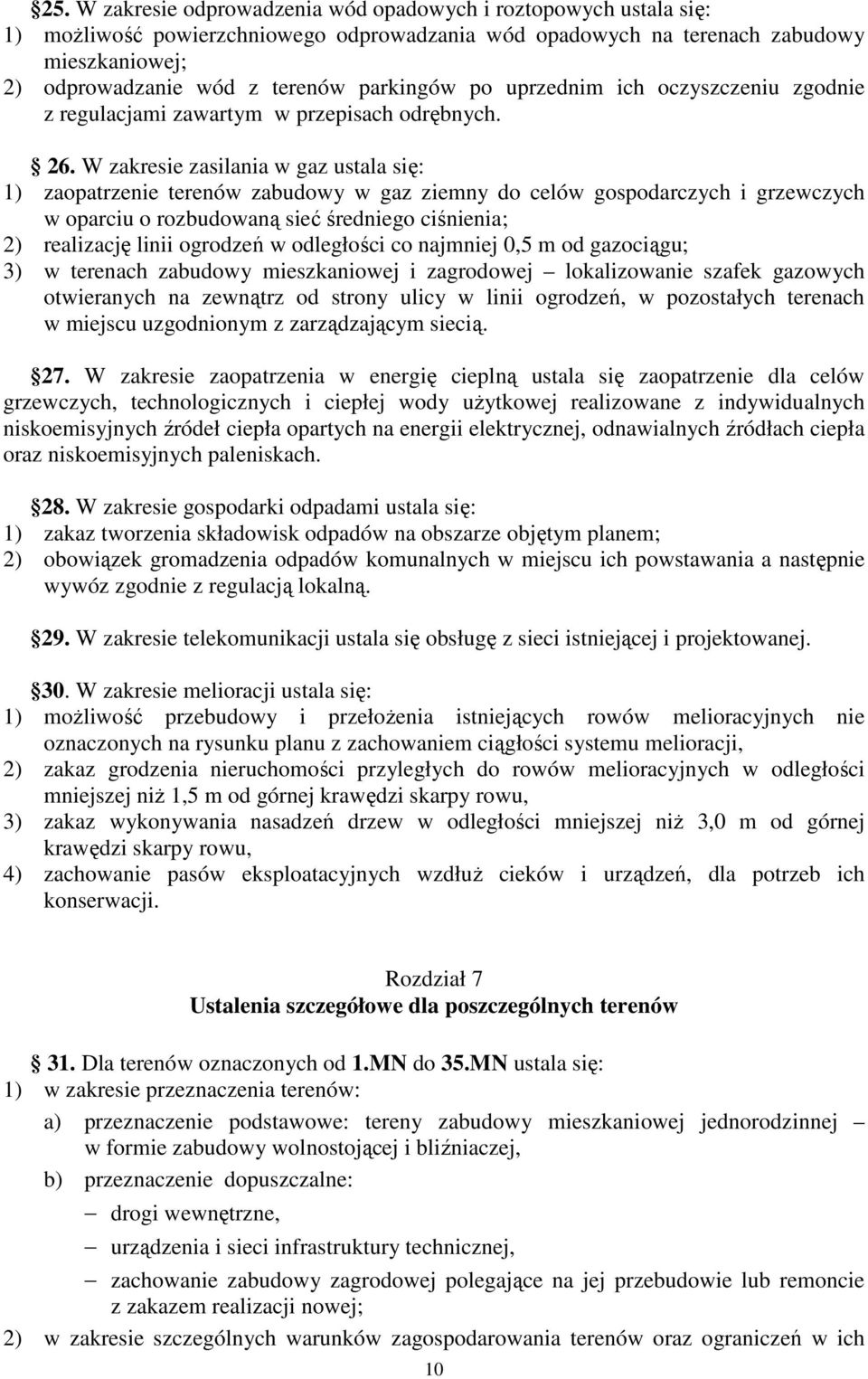 W zakresie zasilania w gaz ustala się: 1) zaopatrzenie terenów zabudowy w gaz ziemny do celów gospodarczych i grzewczych w oparciu o rozbudowaną sieć średniego ciśnienia; 2) realizację linii ogrodzeń