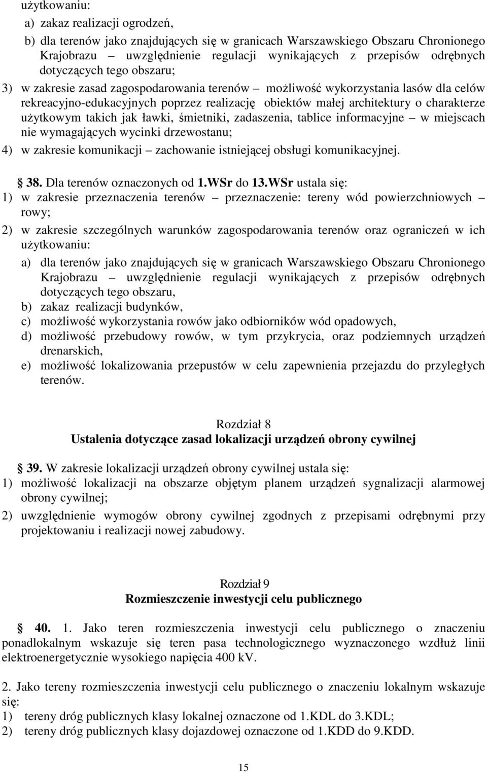 użytkowym takich jak ławki, śmietniki, zadaszenia, tablice informacyjne w miejscach nie wymagających wycinki drzewostanu; 4) w zakresie komunikacji zachowanie istniejącej obsługi komunikacyjnej. 38.