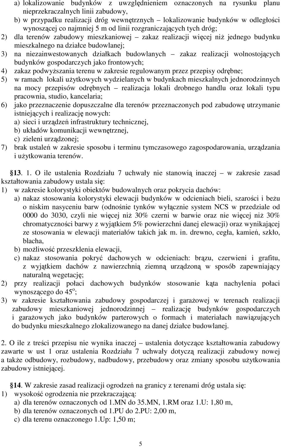 działkach budowlanych zakaz realizacji wolnostojących budynków gospodarczych jako frontowych; 4) zakaz podwyższania terenu w zakresie regulowanym przez przepisy odrębne; 5) w ramach lokali użytkowych