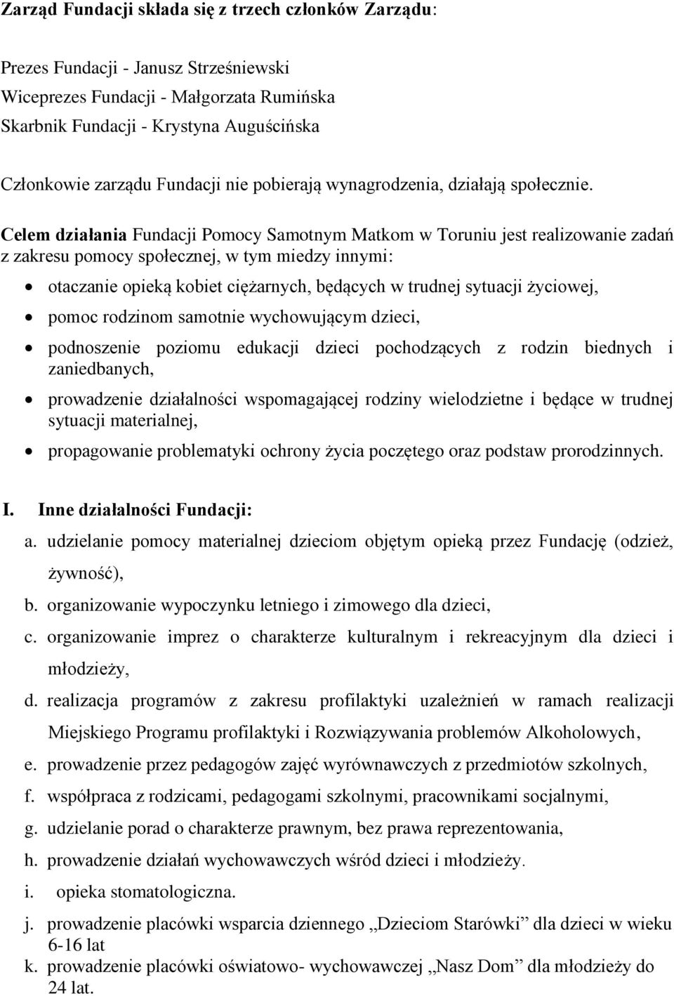 Celem działania Fundacji Pomocy Samotnym Matkom w Toruniu jest realizowanie zadań z zakresu pomocy społecznej, w tym miedzy innymi: otaczanie opieką kobiet ciężarnych, będących w trudnej sytuacji