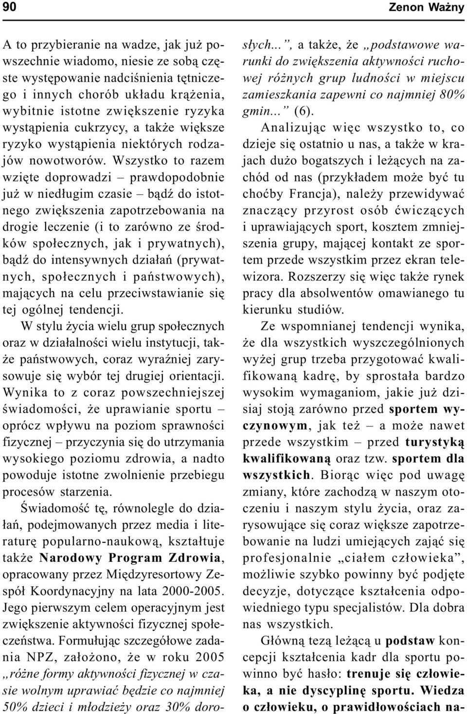 Wszystko to razem wziête doprowadzi prawdopodobnie ju w nied³ugim czasie b¹dÿ do istotnego zwiêkszenia zapotrzebowania na drogie leczenie (i to zarówno ze œrodków spo³ecznych, jak i prywatnych), b¹dÿ