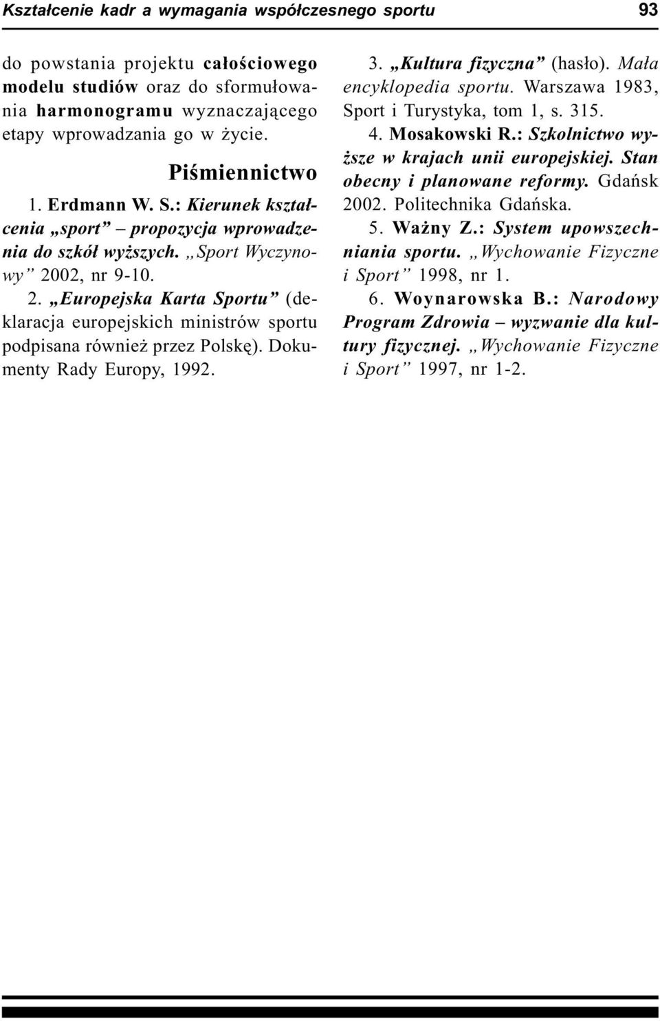 02, nr 9-10. 2. Europejska Karta Sportu (deklaracja europejskich ministrów sportu podpisana równie przez Polskê). Dokumenty Rady Europy, 1992. 3. Kultura fizyczna (has³o). Ma³a encyklopedia sportu.