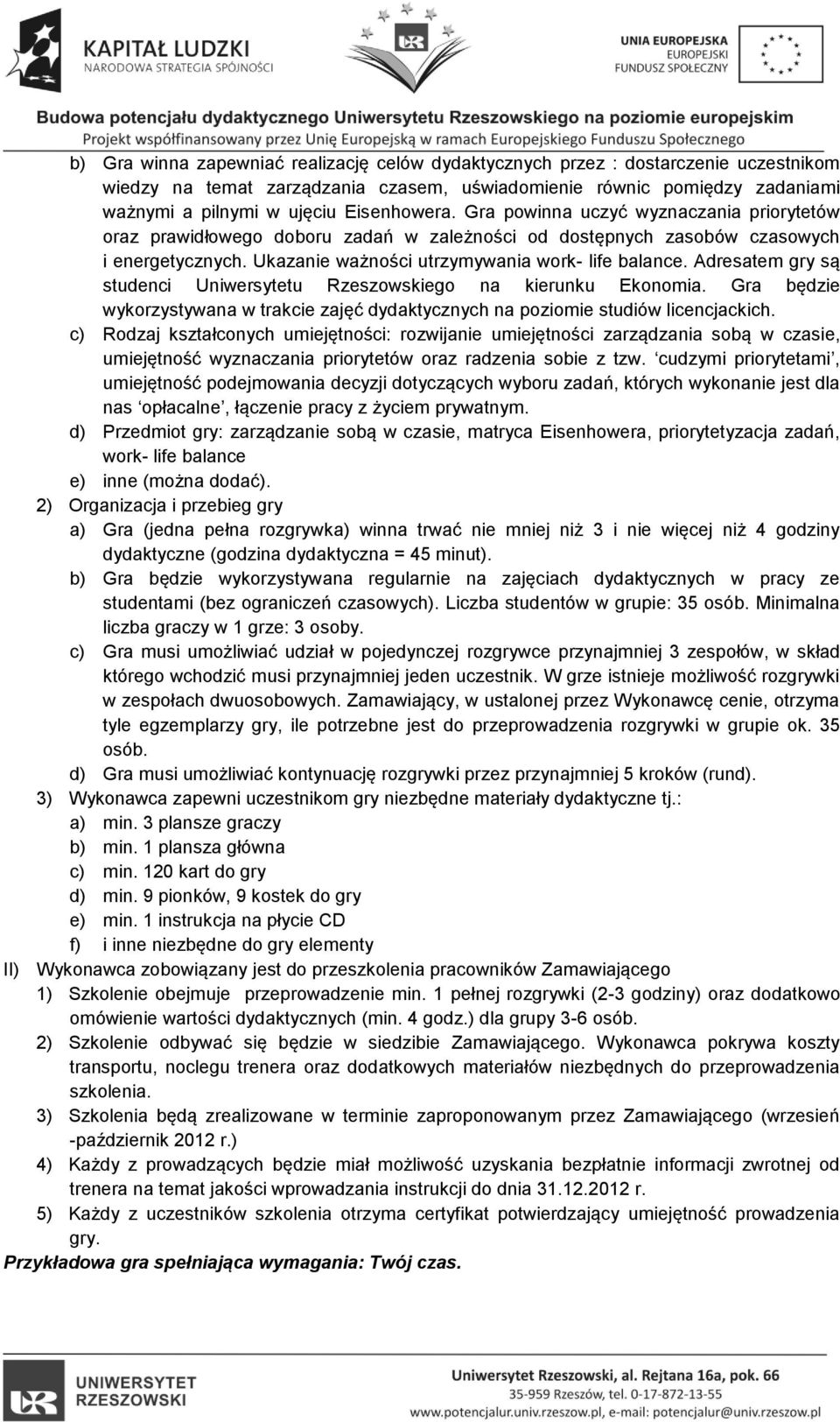 Adresatem gry są studenci Uniwersytetu Rzeszowskiego na kierunku Ekonomia. Gra będzie wykorzystywana w trakcie zajęć dydaktycznych na poziomie studiów licencjackich.