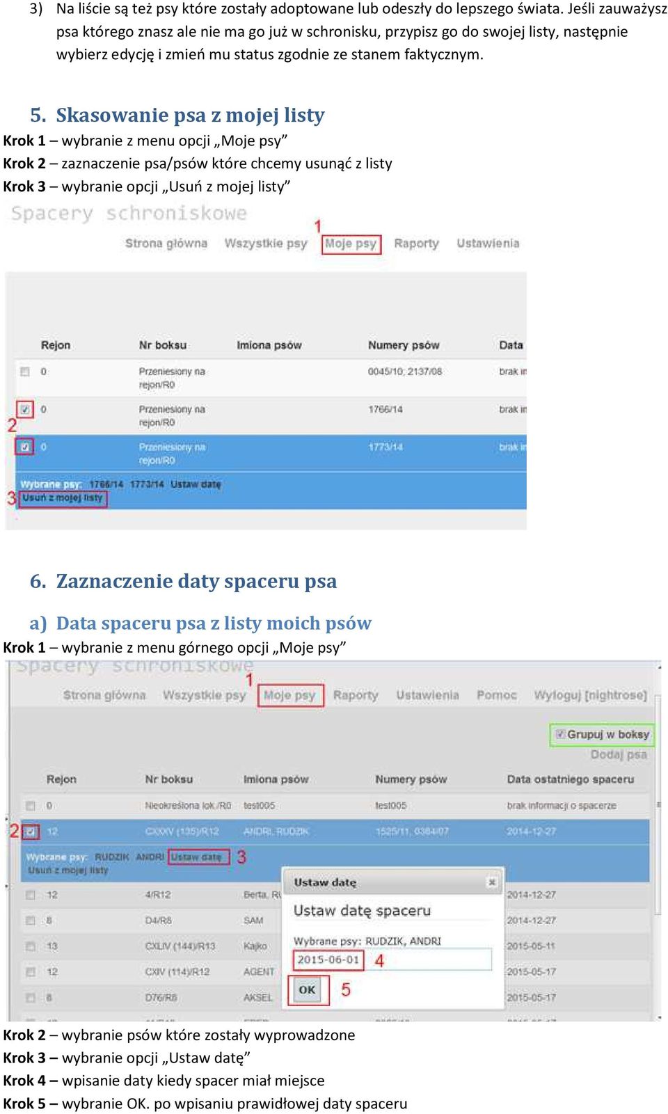 Skasowanie psa z mojej listy Krok 1 wybranie z menu opcji Moje psy Krok 2 zaznaczenie psa/psów które chcemy usunąć z listy Krok 3 wybranie opcji Usuń z mojej listy 6.