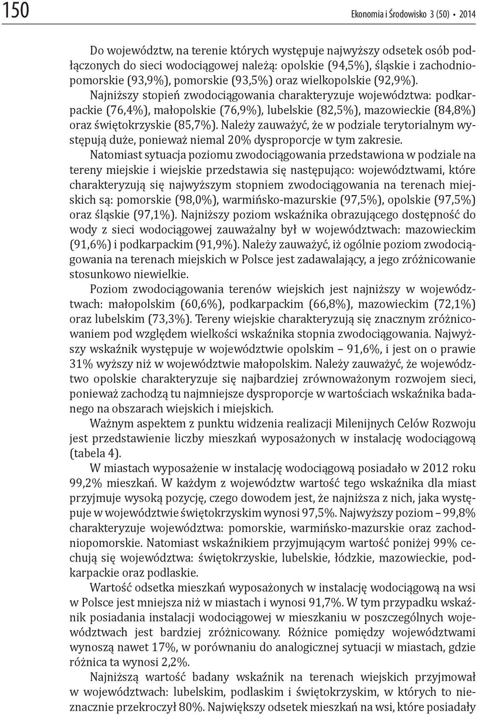 Najniższy stopień zwodociągowania charakteryzuje województwa: podkarpackie (76,4%), małopolskie (76,9%), lubelskie (82,5%), mazowieckie (84,8%) oraz świętokrzyskie (85,7%).