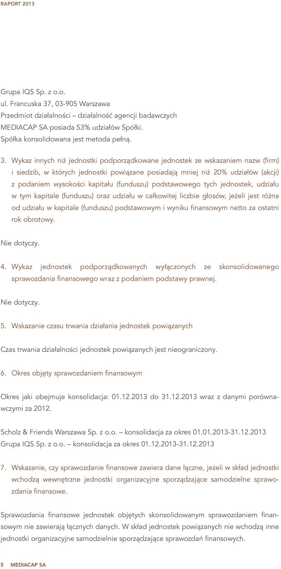 Wykaz innych niż jednostki podporządkowane jednostek ze wskazaniem nazw (firm) i siedzib, w których jednostki powiązane posiadają mniej niż 20% udziałów (akcji) z podaniem wysokości kapitału