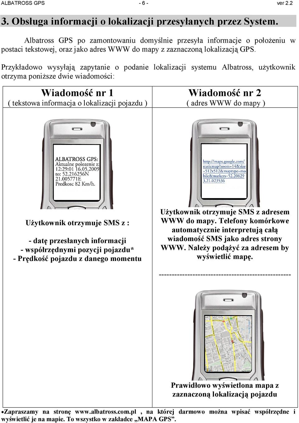 Przykładowo wysyłają zapytanie o podanie lokalizacji systemu Albatross, uŝytkownik otrzyma poniŝsze dwie wiadomości: Wiadomość nr 1 ( tekstowa informacja o lokalizacji pojazdu ) Wiadomość nr 2 (