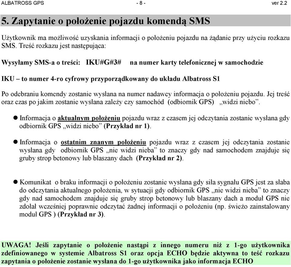 zostanie wysłana na numer nadawcy informacja o połoŝeniu pojazdu. Jej treść oraz czas po jakim zostanie wysłana zaleŝy czy samochód (odbiornik GPS) widzi niebo.