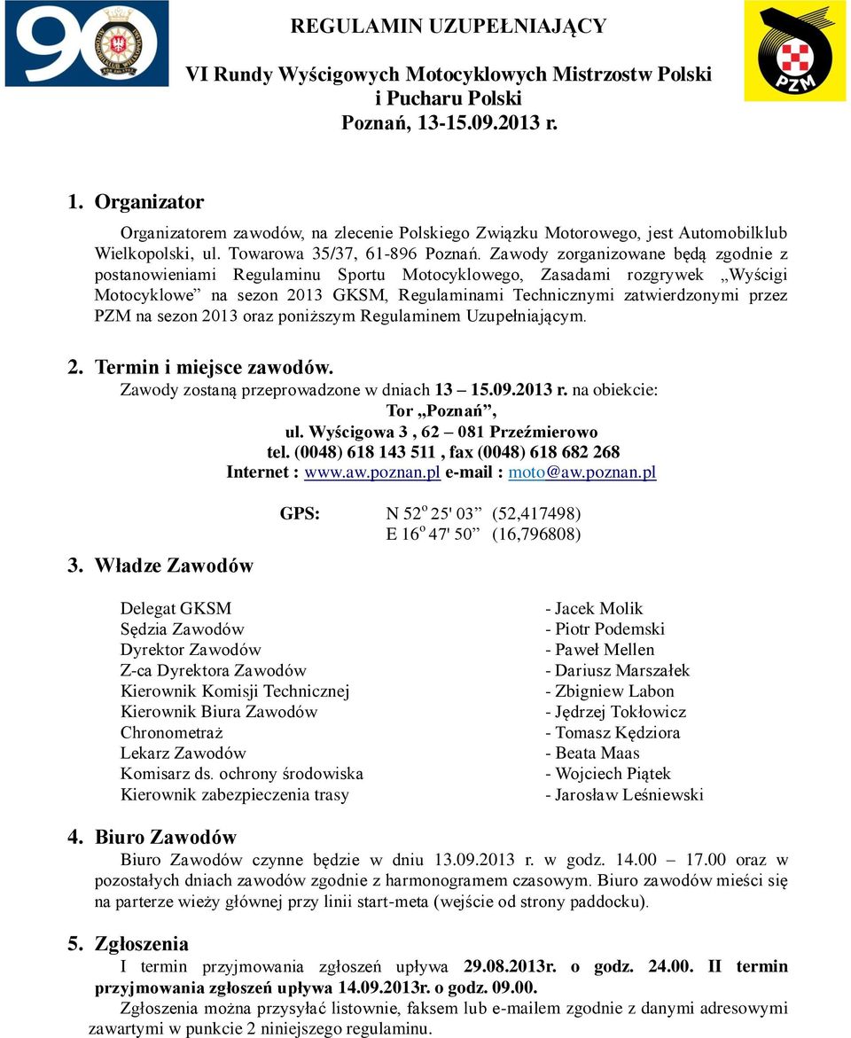 Zawody zorganizowane będą zgodnie z postanowieniami Regulaminu Sportu Motocyklowego, Zasadami rozgrywek Wyścigi Motocyklowe na sezon 2013 GKSM, Regulaminami Technicznymi zatwierdzonymi przez PZM na