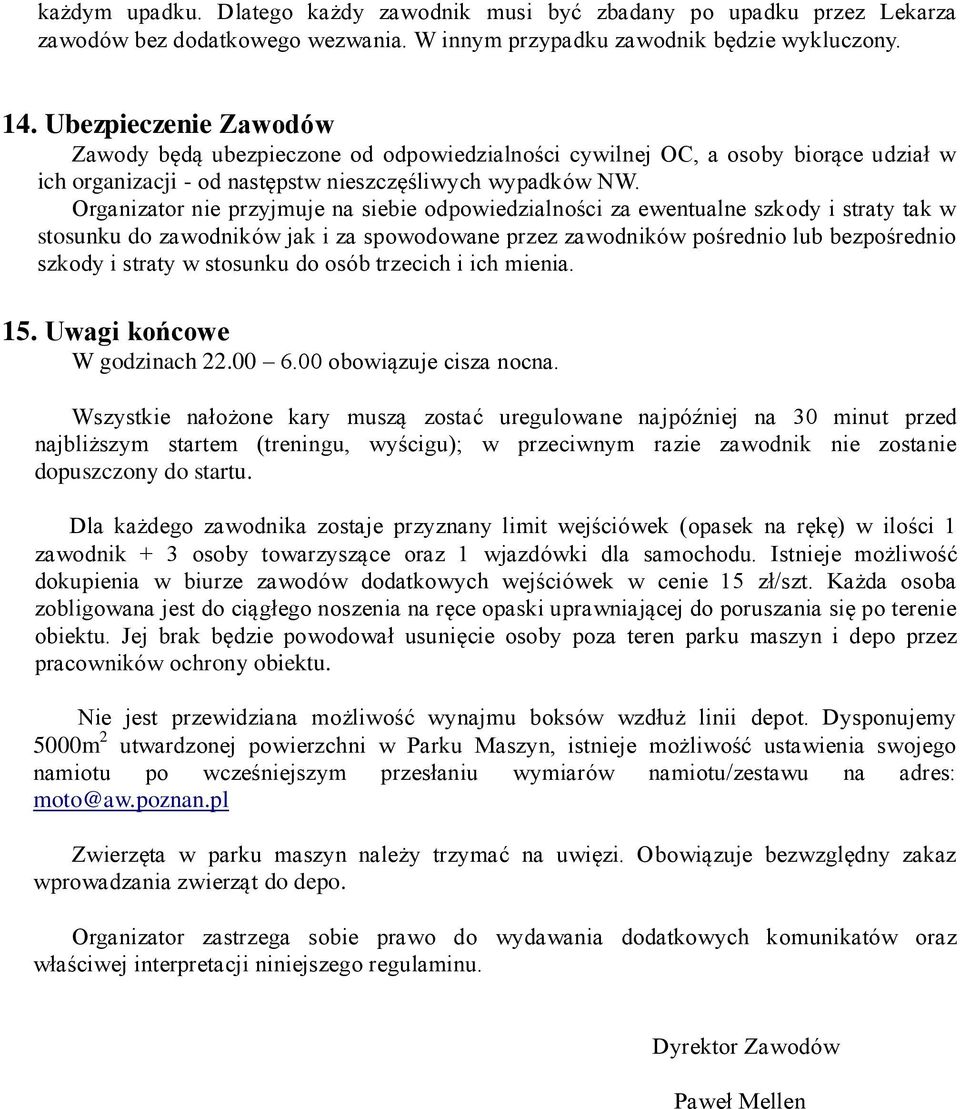 Organizator nie przyjmuje na siebie odpowiedzialności za ewentualne szkody i straty tak w stosunku do zawodników jak i za spowodowane przez zawodników pośrednio lub bezpośrednio szkody i straty w