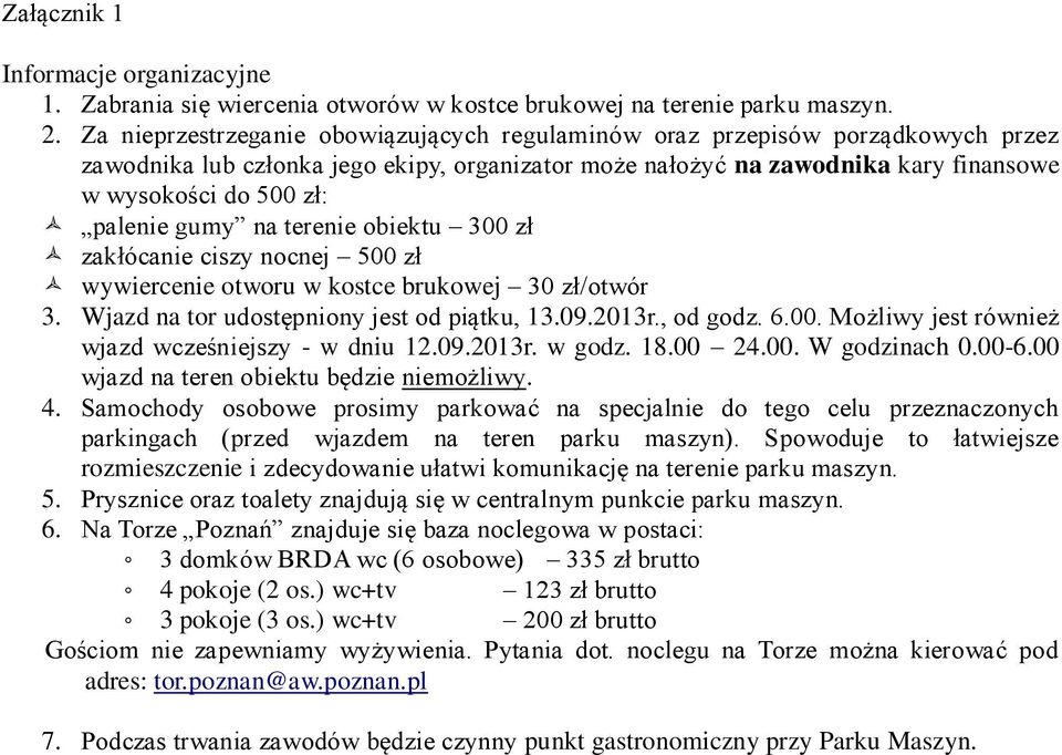 gumy na terenie obiektu 300 zł zakłócanie ciszy nocnej 500 zł wywiercenie otworu w kostce brukowej 30 zł/otwór 3. Wjazd na tor udostępniony jest od piątku, 13.09.2013r., od godz. 6.00. Możliwy jest również wjazd wcześniejszy - w dniu 12.