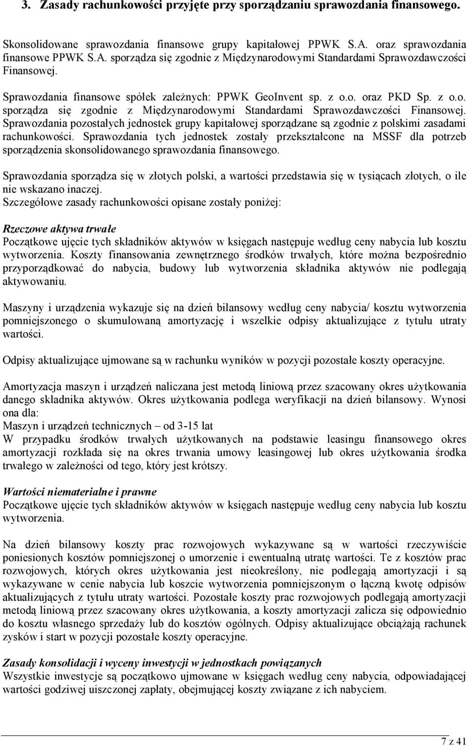 z o.o. sporządza się zgodnie z Międzynarodowymi Standardami Sprawozdawczości Finansowej. Sprawozdania pozostałych jednostek grupy kapitałowej sporządzane są zgodnie z polskimi zasadami rachunkowości.