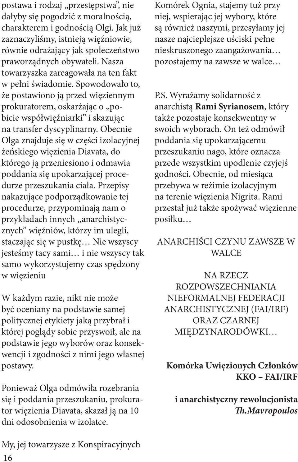 Spowodowało to, że postawiono ją przed więziennym prokuratorem, oskarżając o pobicie współwięźniarki i skazując na transfer dyscyplinarny.