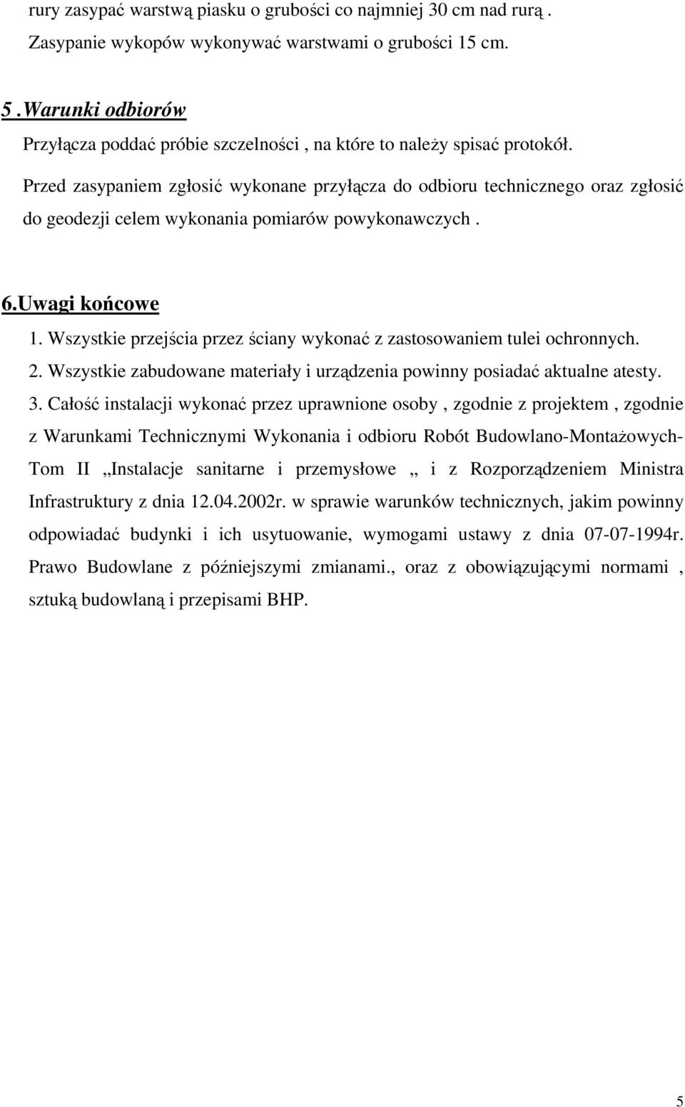 Przed zasypaniem zgłosić wykonane przyłącza do odbioru technicznego oraz zgłosić do geodezji celem wykonania pomiarów powykonawczych. 6.Uwagi końcowe 1.