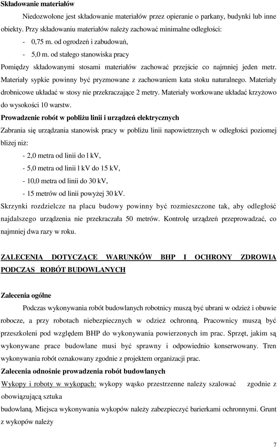 Materiały sypkie powinny być pryzmowane z zachowaniem kata stoku naturalnego. Materiały drobnicowe układać w stosy nie przekraczające 2 metry.