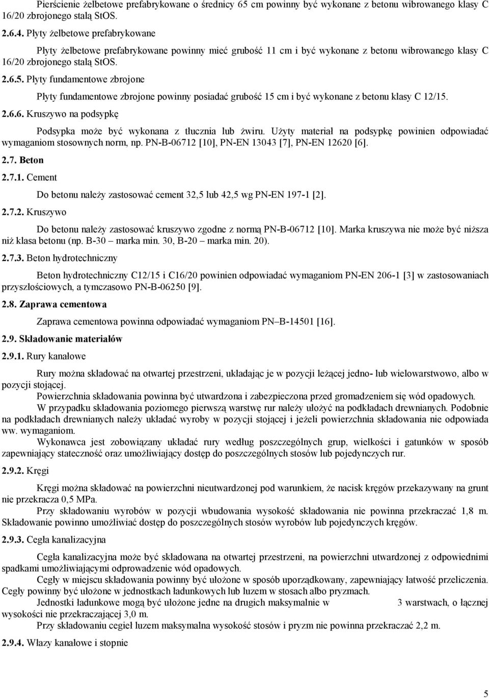 Płyty fundamentowe zbrojone Płyty fundamentowe zbrojone powinny posiadać grubość 15 cm i być wykonane z betonu klasy C 12/15. 2.6.6. Kruszywo na podsypkę Podsypka może być wykonana z tłucznia lub żwiru.