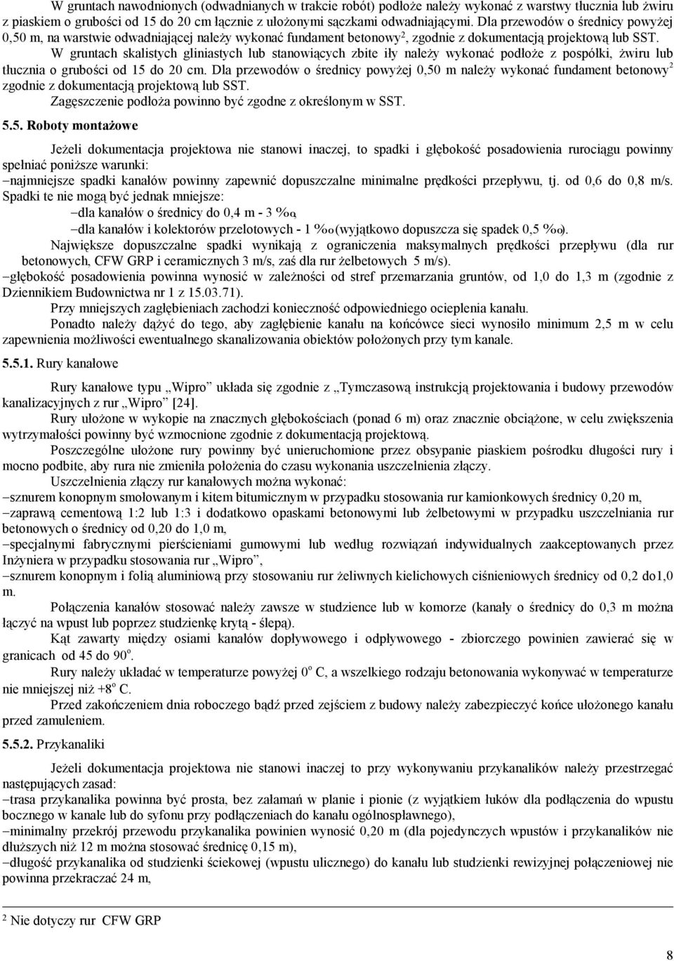 W gruntach skalistych gliniastych lub stanowiących zbite iły należy wykonać podłoże z pospółki, żwiru lub tłucznia o grubości od 15 do 20 cm.