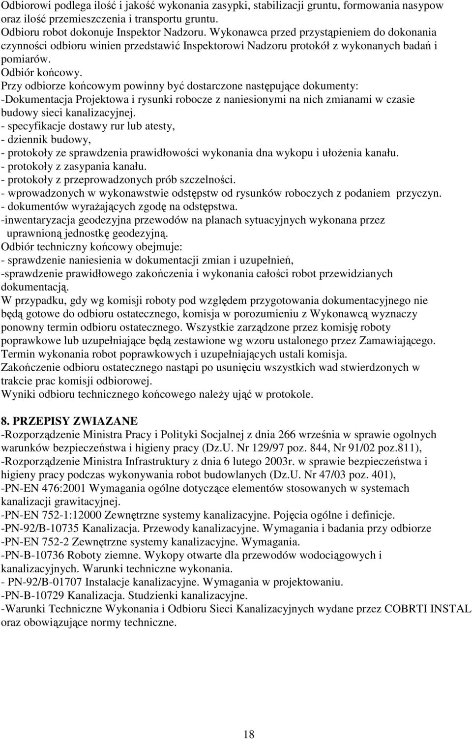 Przy odbiorze końcowym powinny być dostarczone następujące dokumenty: -Dokumentacja Projektowa i rysunki robocze z naniesionymi na nich zmianami w czasie budowy sieci kanalizacyjnej.