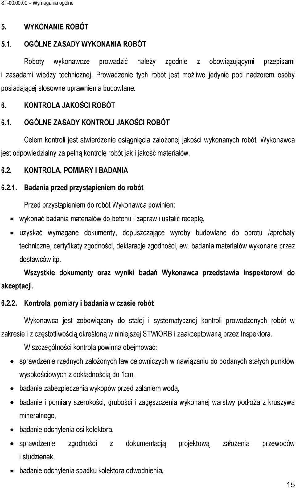 OGÓLNE ZASADY KONTROLI JAKOŚCI ROBÓT Celem kontroli jest stwierdzenie osiągnięcia założonej jakości wykonanych robót. Wykonawca jest odpowiedzialny za pełną kontrolę robót jak i jakość materiałów. 6.