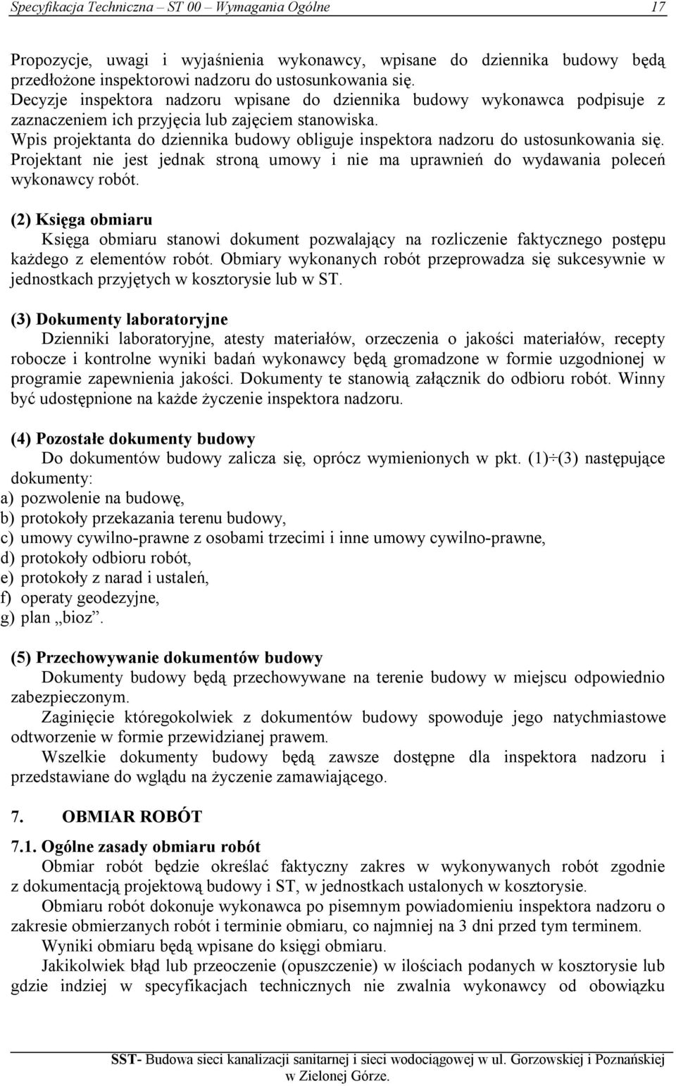 Wpis projektanta do dziennika budowy obliguje inspektora nadzoru do ustosunkowania się. Projektant nie jest jednak stroną umowy i nie ma uprawnień do wydawania poleceń wykonawcy robót.