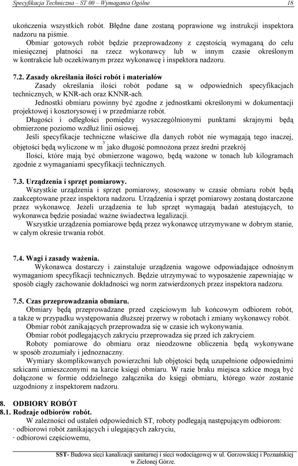 inspektora nadzoru. 7.2. Zasady określania ilości robót i materiałów Zasady określania ilości robót podane są w odpowiednich specyfikacjach technicznych, w KNR-ach oraz KNNR-ach.