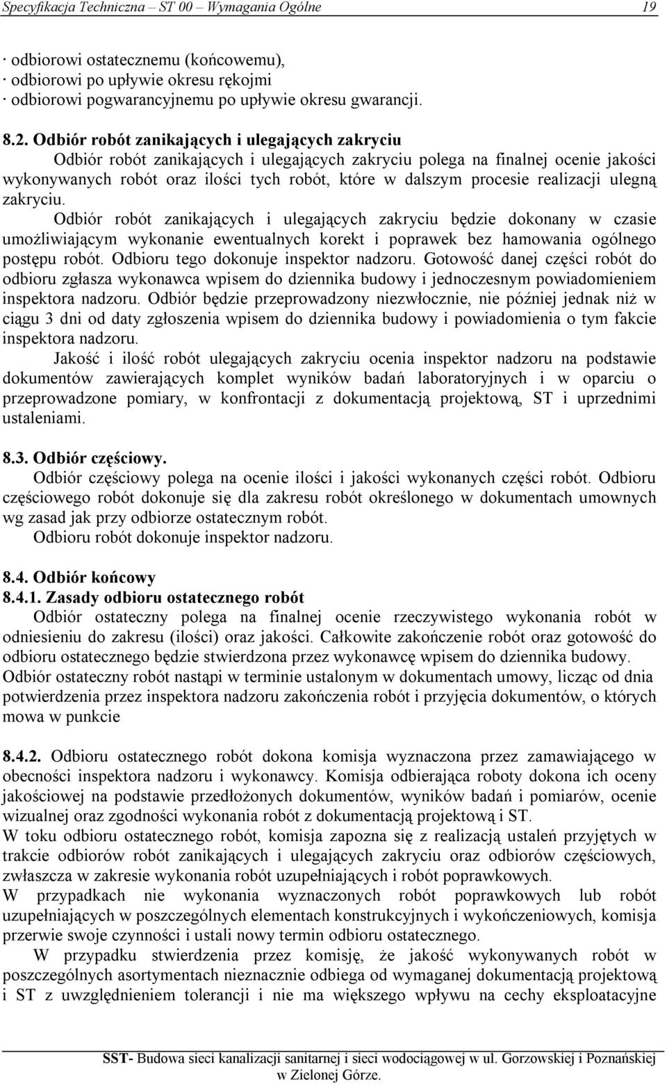 realizacji ulegną zakryciu. Odbiór robót zanikających i ulegających zakryciu będzie dokonany w czasie umożliwiającym wykonanie ewentualnych korekt i poprawek bez hamowania ogólnego postępu robót.